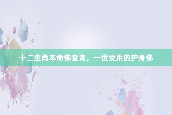 十二生肖本命佛查询，一世受用的护身佛